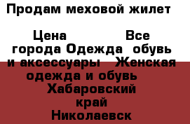 Продам меховой жилет › Цена ­ 14 500 - Все города Одежда, обувь и аксессуары » Женская одежда и обувь   . Хабаровский край,Николаевск-на-Амуре г.